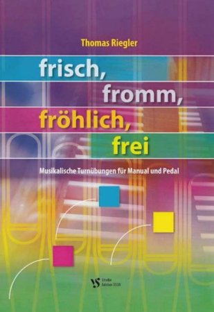 frisch, fromm, fröhlich, frei - schwungvolle Orgelstücke von Thomas Riegler